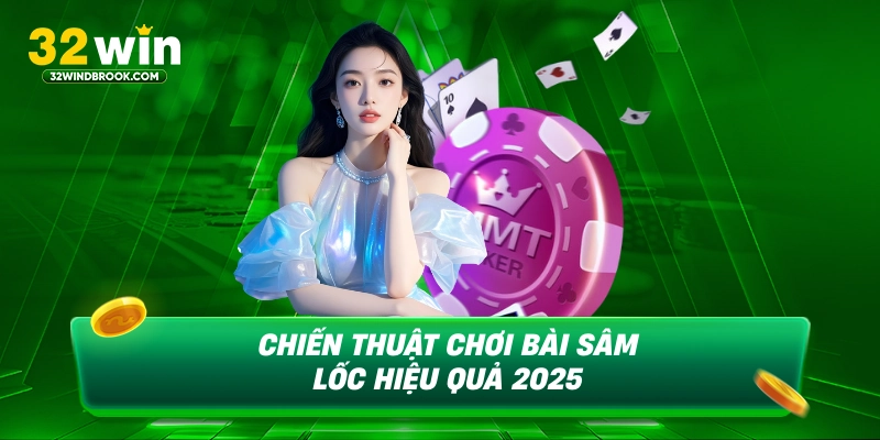 Chiến thuật chơi bài sâm lốc hiệu quả 2025