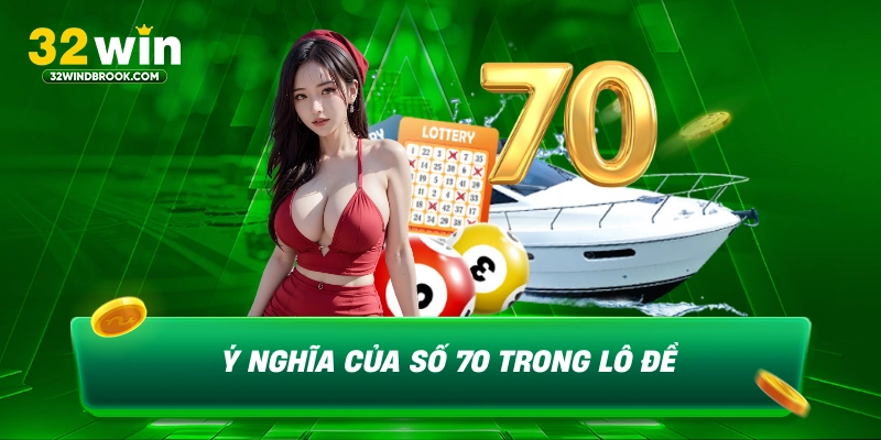 Ý nghĩa của số 70 trong lô đề